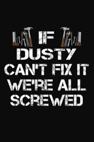 Cover of If Dusty Can't Fix It We're All Screwed