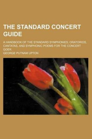 Cover of The Standard Concert Guide; A Handbook of the Standard Symphonies, Oratorios, Cantatas, and Symphonic Poems for the Concert Goer