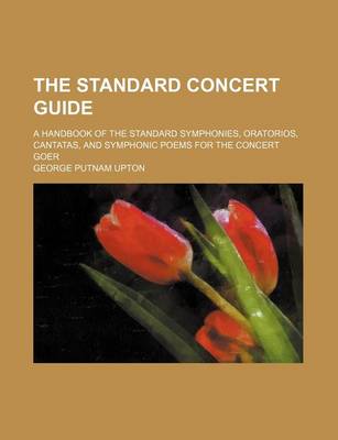 Book cover for The Standard Concert Guide; A Handbook of the Standard Symphonies, Oratorios, Cantatas, and Symphonic Poems for the Concert Goer