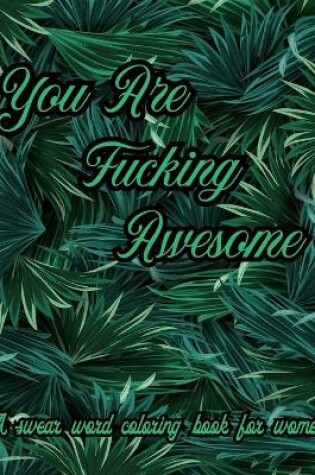 Cover of You Are Fucking Awesome. A Swear Word Coloring Book for Women