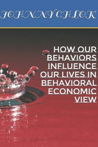 Cover of How Our Behaviors Influence Our Lives In Behavioral Economic View