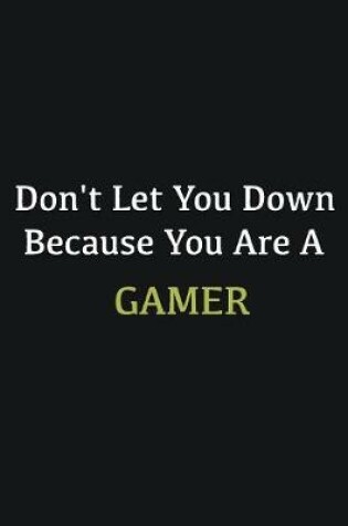 Cover of Don't let you down because you are a Gamer