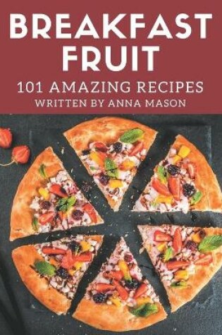 Cover of 101 Amazing Breakfast Fruit Recipes