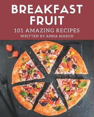 Book cover for 101 Amazing Breakfast Fruit Recipes