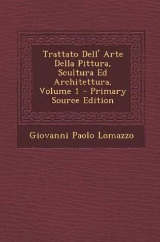 Cover of Trattato Dell' Arte Della Pittura, Scultura Ed Architettura, Volume 1 - Primary Source Edition