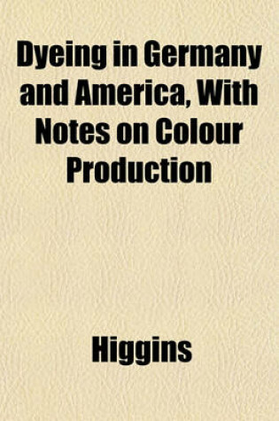Cover of Dyeing in Germany and America, with Notes on Colour Production