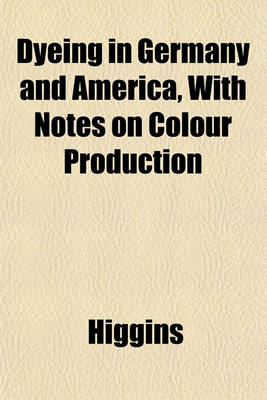 Book cover for Dyeing in Germany and America, with Notes on Colour Production