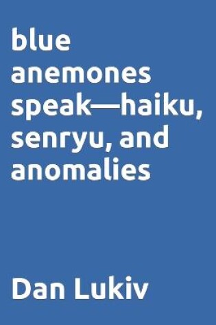 Cover of blue anemones speak-haiku, senryu, and anomalies