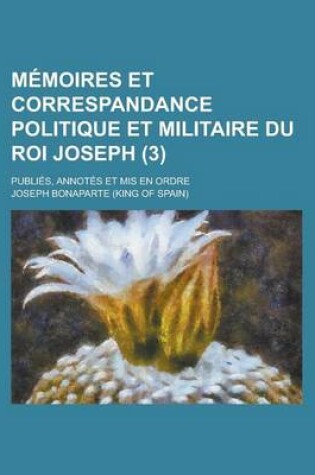 Cover of Memoires Et Correspandance Politique Et Militaire Du Roi Joseph; Publies, Annotes Et MIS En Ordre (3)