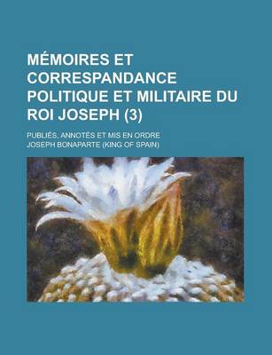 Book cover for Memoires Et Correspandance Politique Et Militaire Du Roi Joseph; Publies, Annotes Et MIS En Ordre (3)