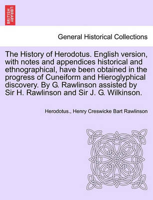 Book cover for The History of Herodotus. English Version, with Notes and Appendices Historical and Ethnographical, Have Been Obtained in the Progress of Cuneiform and Hieroglyphical Discovery. by G. Rawlinson Assisted by Sir H. Rawlinson and Sir J. G. Wilkinson. Vol. I