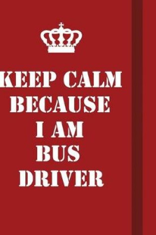 Cover of Keep Calm Because I Am Bus Driver