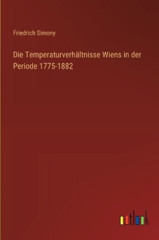 Cover of Die Temperaturverhältnisse Wiens in der Periode 1775-1882