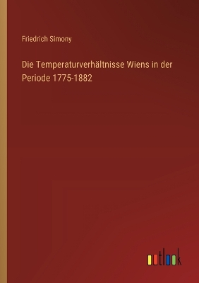 Book cover for Die Temperaturverhältnisse Wiens in der Periode 1775-1882