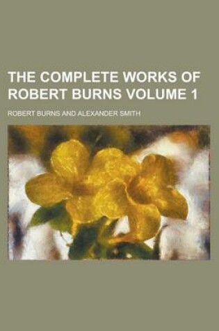 Cover of The Complete Works of Robert Burns Volume 1