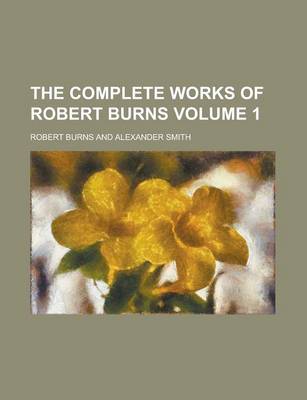 Book cover for The Complete Works of Robert Burns Volume 1