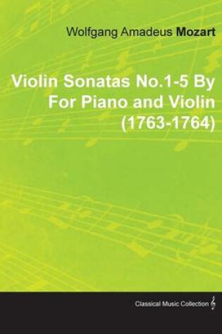 Cover of Violin Sonatas No.1-5 By Wolfgang Amadeus Mozart For Piano and Violin (1763-1764)