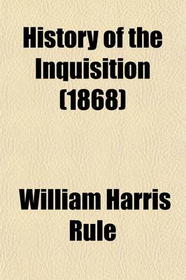 Book cover for History of the Inquisition; In Every Country Where Its Tribunals Have Been Established, from the Twelfth Century to the Present Time