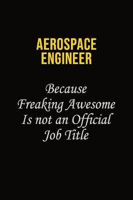 Book cover for aerospace engineer Because Freaking Awesome Is Not An Official Job Title