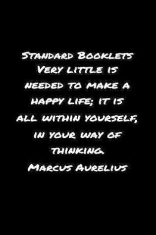 Cover of Standard Booklets Very Little Is Needed to Make A Happy Life It Is All Within Yourself in Your Way Of Thinking Marcus Aurelius