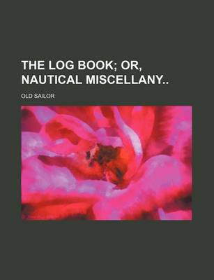 Book cover for The Log Book; Or, Nautical Miscellany