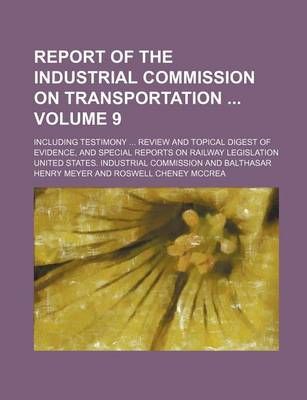 Book cover for Report of the Industrial Commission on Transportation; Including Testimony ... Review and Topical Digest of Evidence, and Special Reports on Railway L