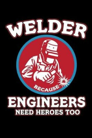 Cover of Welder Engineers Need Heroes Too