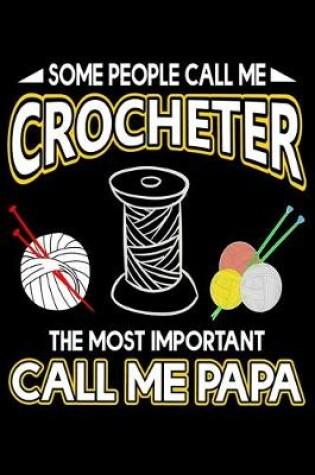 Cover of Some People Call Me Crocheter The Most Important Call Me Papa