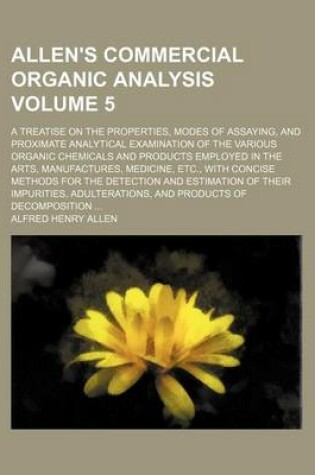 Cover of Allen's Commercial Organic Analysis; A Treatise on the Properties, Modes of Assaying, and Proximate Analytical Examination of the Various Organic Chemicals and Products Employed in the Arts, Manufactures, Medicine, Etc., with Volume 5