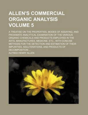 Book cover for Allen's Commercial Organic Analysis; A Treatise on the Properties, Modes of Assaying, and Proximate Analytical Examination of the Various Organic Chemicals and Products Employed in the Arts, Manufactures, Medicine, Etc., with Volume 5