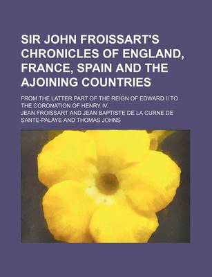 Book cover for Sir John Froissart's Chronicles of England, France, Spain and the Ajoining Countries (Volume 10); From the Latter Part of the Reign of Edward II to the Coronation of Henry IV.