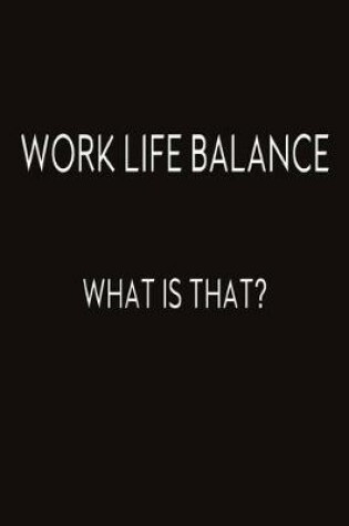 Cover of Work Life Balance. What Is That?
