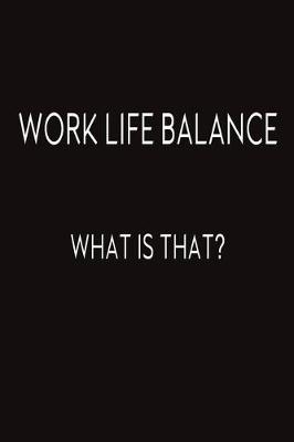 Book cover for Work Life Balance. What Is That?