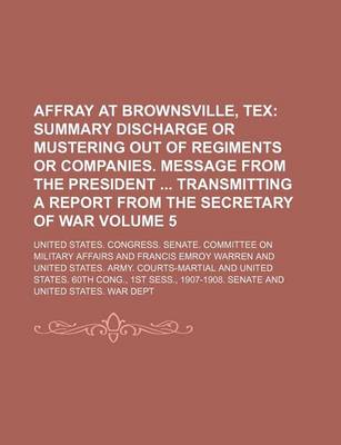 Book cover for Affray at Brownsville, Tex Volume 5; Summary Discharge or Mustering Out of Regiments or Companies. Message from the President Transmitting a Report from the Secretary of War