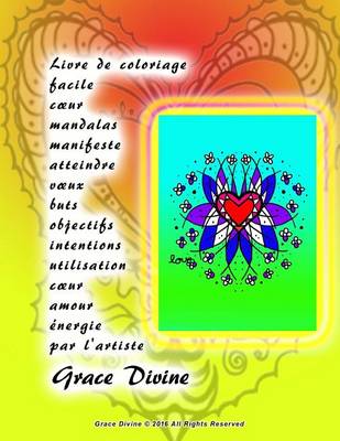 Book cover for Livre de coloriage facile coeur mandalas manifeste atteindre voeux buts objectifs intentions utilisation coeur amour énergie par l'artiste Grace Divine