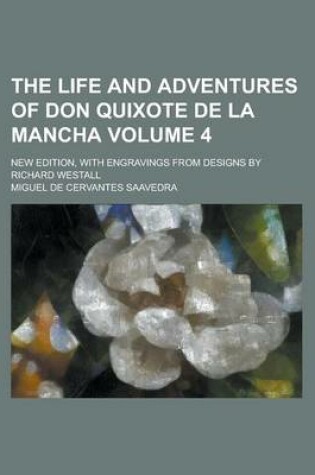 Cover of The Life and Adventures of Don Quixote de La Mancha; New Edition, with Engravings from Designs by Richard Westall Volume 4