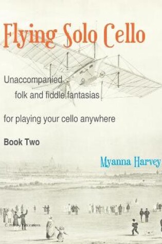 Cover of Flying Solo Cello, Unaccompanied Folk and Fiddle Fantasias for Playing Your Cello Anywhere, Book Two