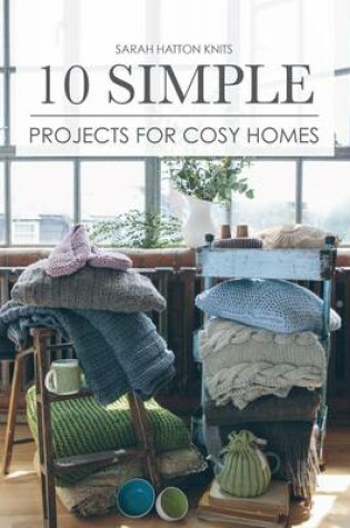 Cover of Sarah Hatton Knits - 10 Simple Projects for Cosy Homes