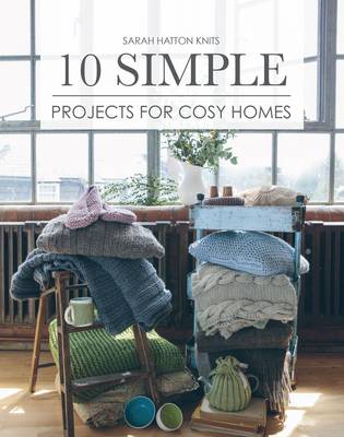 Cover of Sarah Hatton Knits - 10 Simple Projects for Cosy Homes