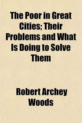 Book cover for The Poor in Great Cities; Their Problems and What Is Doing to Solve Them