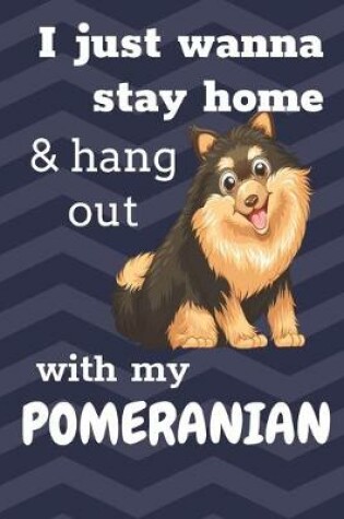 Cover of I Just Wanna Stay Home And Hang Out With My Pomeranian