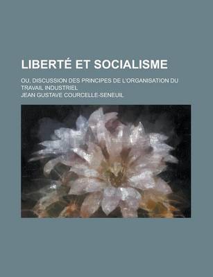 Book cover for Liberte Et Socialisme; Ou, Discussion Des Principes de L'Organisation Du Travail Industriel