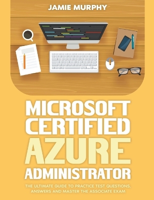 Book cover for Microsoft Certified Azure Administrator The Ultimate Guide to Practice Test Questions, Answers and Master the Associate Exam