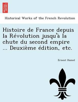 Book cover for Histoire de France Depuis La Revolution Jusqu'a La Chute Du Second Empire ... Deuxieme Edition, Etc.