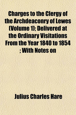 Book cover for Charges to the Clergy of the Archdeaconry of Lewes (Volume 1); Delivered at the Ordinary Visitations from the Year 1840 to 1854; With Notes on