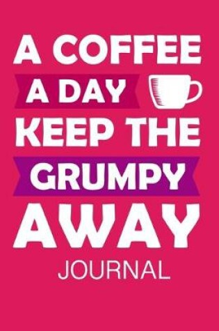 Cover of A Coffee a Day keep the Grumpy Away