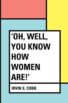 Book cover for 'Oh, Well, You Know How Women Are!'