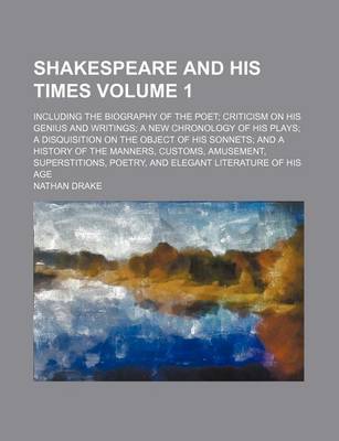 Book cover for Shakespeare and His Times; Including the Biography of the Poet; Criticism on His Genius and Writings; A New Chronology of His Plays; A Disquisition on the Object of His Sonnets; And a History of the Manners, Customs, Amusement, Volume 1