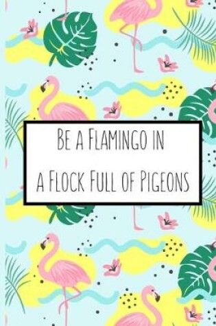 Cover of Be a Flamingo in a Flock Full of Pigeons