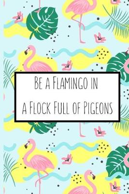 Book cover for Be a Flamingo in a Flock Full of Pigeons